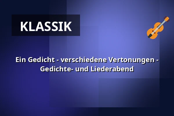Ein Gedicht - verschiedene Vertonungen - Gedichte- und Liederabend — Hochschule für Musik Freiburg, Freiburg im Breisgau