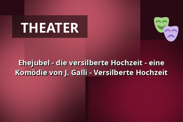 Ehejubel - die versilberte Hochzeit - eine Komödie von J. Galli - Versilberte Hochzeit — Galli Theater Weimar, Weimar