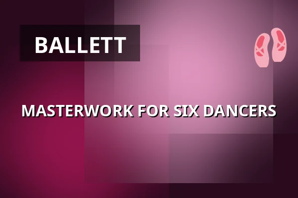 MASTERWORK FOR SIX DANCERS — HAU1, Berlin