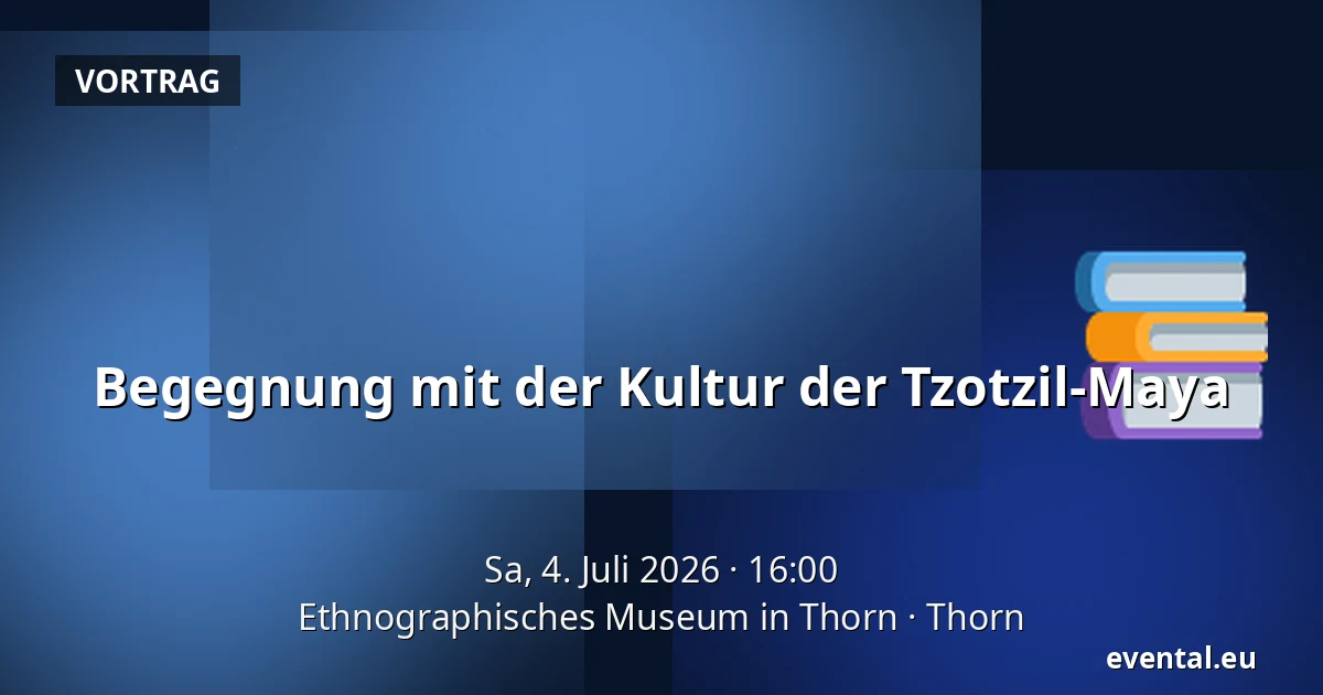 Begegnung mit der Kultur der Tzotzil-Maya — Ethnographisches Museum in Thorn, Thorn