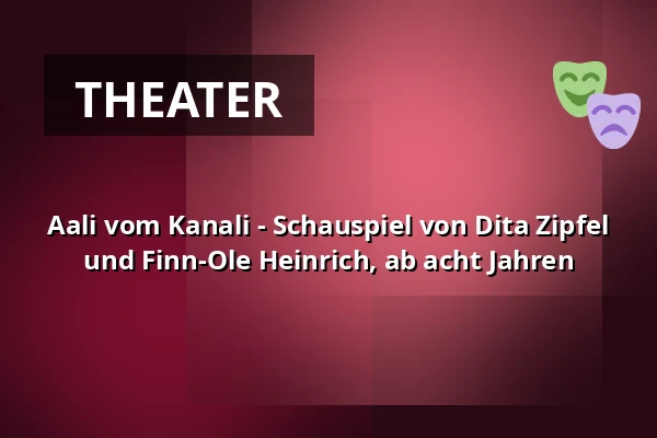 Aali vom Kanali - Schauspiel von Dita Zipfel und Finn-Ole Heinrich, ab acht Jahren — Theater Pforzheim, Pforzheim