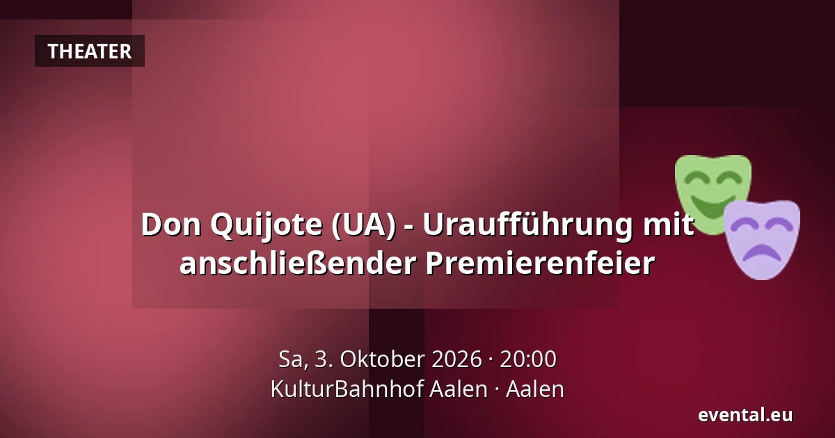 Don Quijote (UA) - Uraufführung mit anschließender Premierenfeier — KulturBahnhof Aalen, Aalen