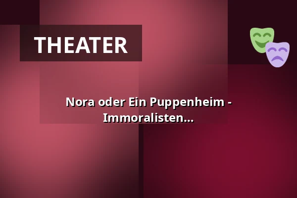 Nora oder Ein Puppenheim - Sommer-OpenAir - Theater der Immoralisten — Theater der Immoralisten, Freiburg im Breisgau