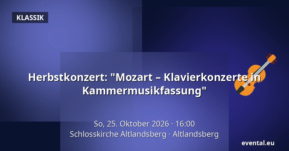 Herbstkonzert: "Mozart – Klavierkonzerte in Kammermusikfassung" — Schlosskirche Altlandsberg, Altlandsberg