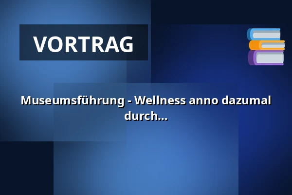 Museumsführung - Wellness anno dazumal - Wellness anno dazumal... - eine Zeitreise durch die Geschichte von Wangen — Gästeamt, Wangen im Allgäu