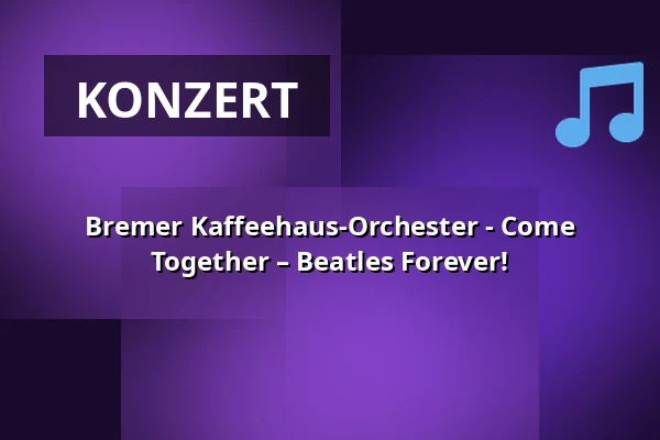 Bremer Kaffeehaus-Orchester - Come Together – Beatles Forever! — TiF Theater im Fischereihafen, Bremerhaven