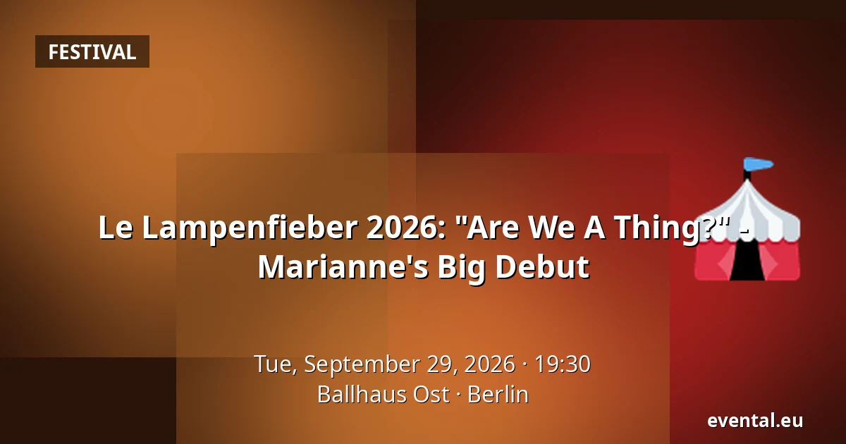 Le Lampenfieber 2026: "Are We A Thing?" - Marianne's Big Debut — Ballhaus Ost, Berlin