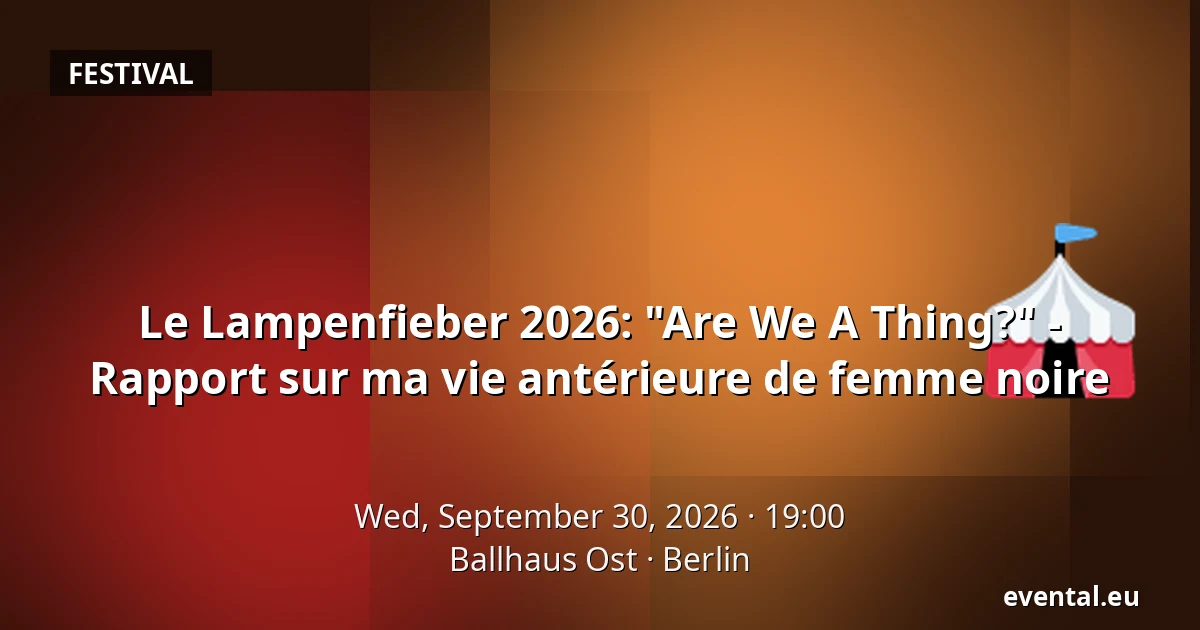 Le Lampenfieber 2026: "Are We A Thing?" - Rapport sur ma vie antérieure de femme noire — Ballhaus Ost, Berlin