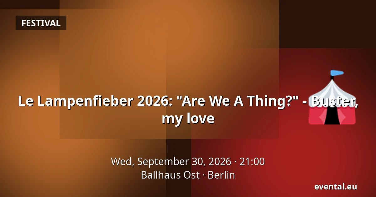 Le Lampenfieber 2026: "Are We A Thing?" - Buster, my love — Ballhaus Ost, Berlin