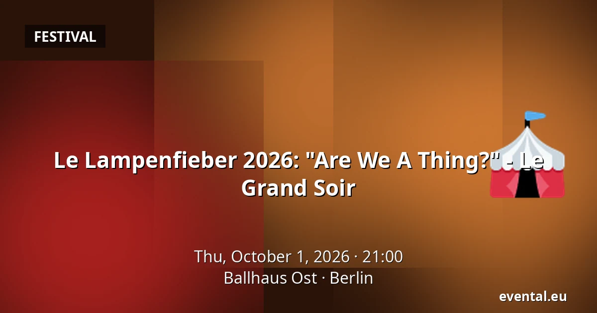 Le Lampenfieber 2026: "Are We A Thing?" - Le Grand Soir — Ballhaus Ost, Berlin