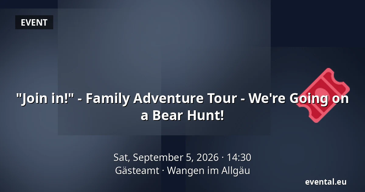 "Join in!" - Family Adventure Tour - We're Going on a Bear Hunt! — Gästeamt, Wangen im Allgäu