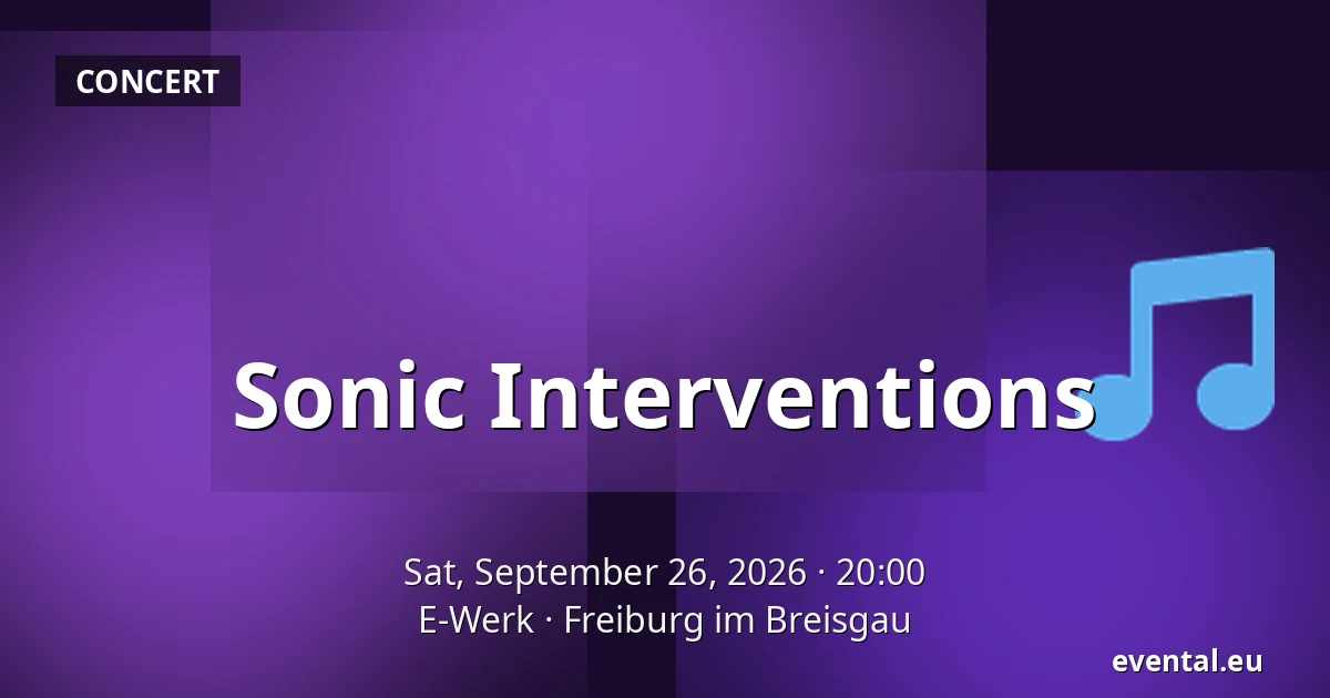 Sonic Interventions — E-Werk, Freiburg im Breisgau