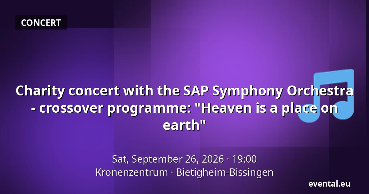 Charity concert with the SAP Symphony Orchestra - crossover programme: "Heaven is a place on earth" — Kronenzentrum, Bietigheim-Bissingen