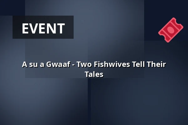 A su a Gwaaf - Two Fishwives Tell Their Tales — Kulturforum Fürth, Fürth