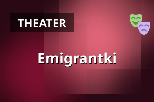Emigrantki — Wybrzeże Theatre in Gdańsk, Gdańsk