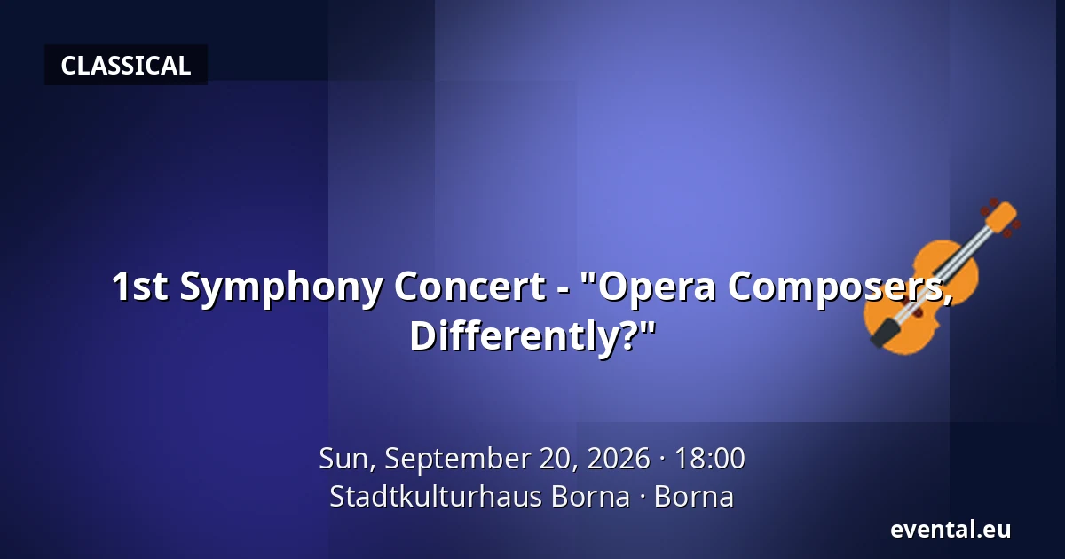 1st Symphony Concert - "Opera Composers, Differently?" — Stadtkulturhaus Borna, Borna
