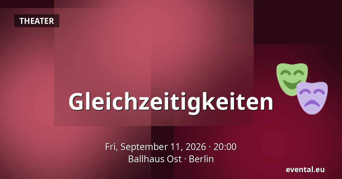 Gleichzeitigkeiten — Ballhaus Ost, Berlin