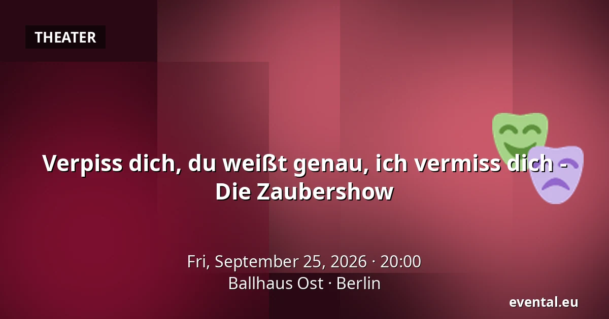 Verpiss dich, du weißt genau, ich vermiss dich - Die Zaubershow — Ballhaus Ost, Berlin