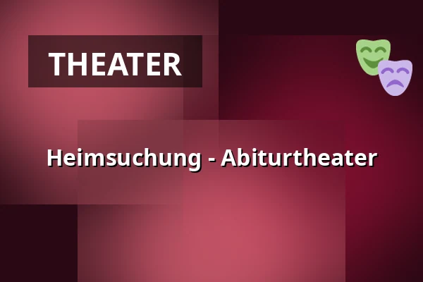 Heimsuchung - Abiturtheater — Stadthalle Olpe, Olpe