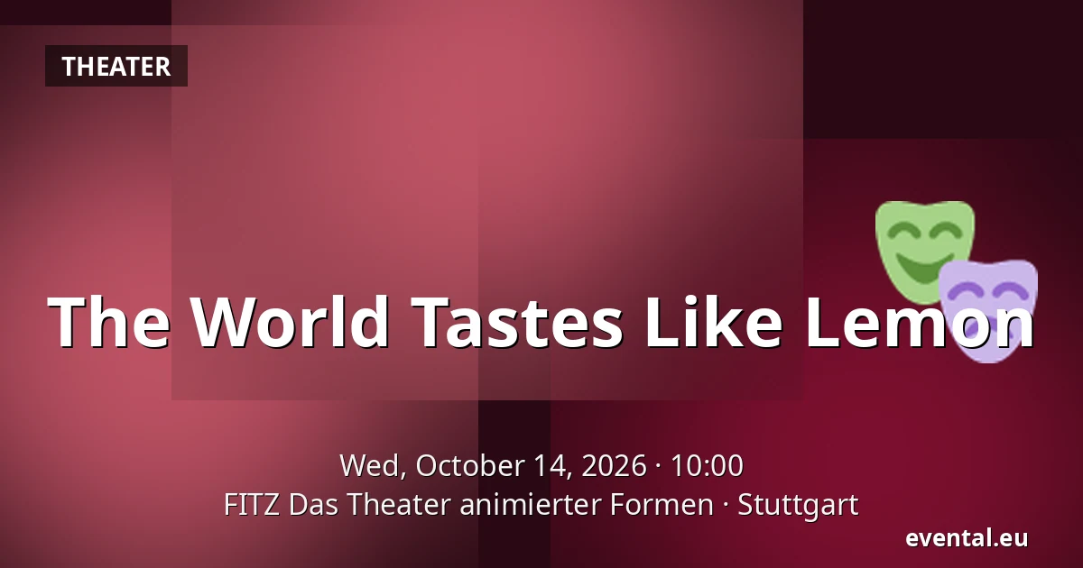 The World Tastes Like Lemon — FITZ Das Theater animierter Formen, Stuttgart