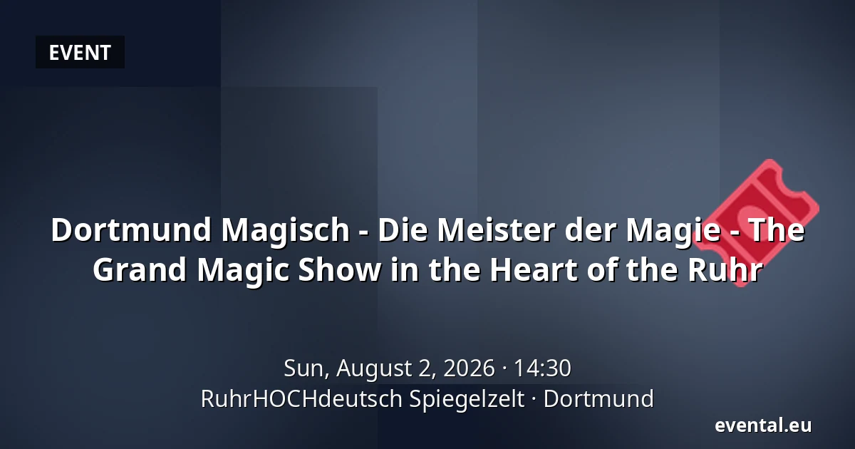 Dortmund Magisch - Die Meister der Magie - The Grand Magic Show in the Heart of the Ruhr — RuhrHOCHdeutsch Spiegelzelt, Dortmund