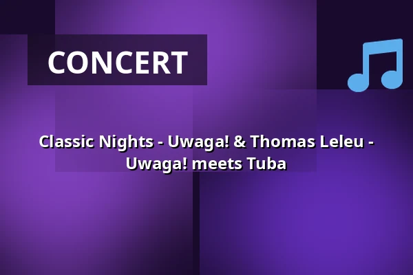 Classic Nights - Uwaga! & Thomas Leleu - Uwaga! meets Tuba — LVR Kulturzentrum Abtei Brauweiler, Pulheim