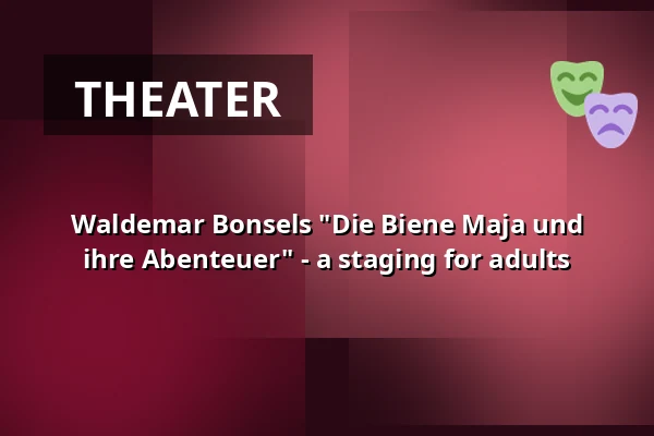 Waldemar Bonsels "Die Biene Maja und ihre Abenteuer" - a staging for adults — Waggonhalle Kulturzentrum, Marburg