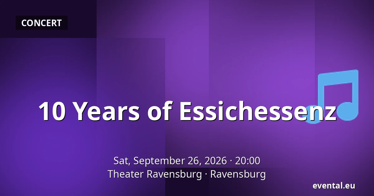 10 Years of Essichessenz — Theater Ravensburg, Ravensburg