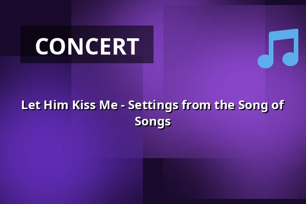 Let Him Kiss Me - Settings from the Song of Songs — Thomaskirche zu Leipzig, Leipzig