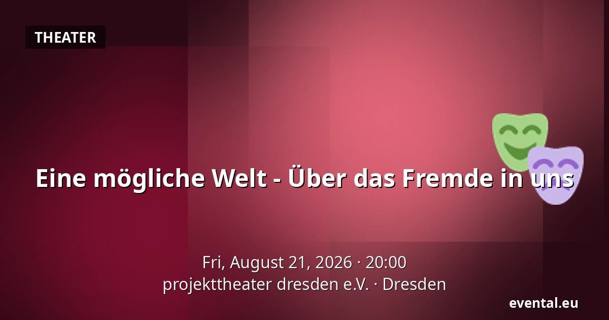 Eine mögliche Welt - Über das Fremde in uns — projekttheater dresden e.V., Dresden