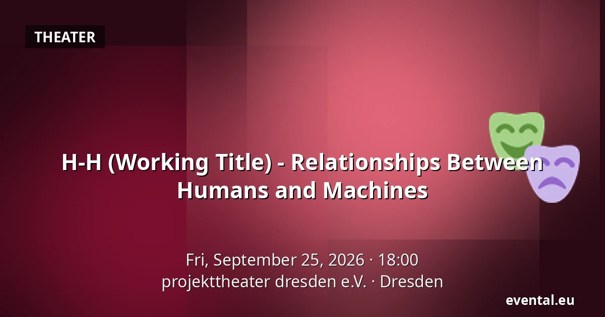 H-H (Working Title) - Relationships Between Humans and Machines — projekttheater dresden e.V., Dresden