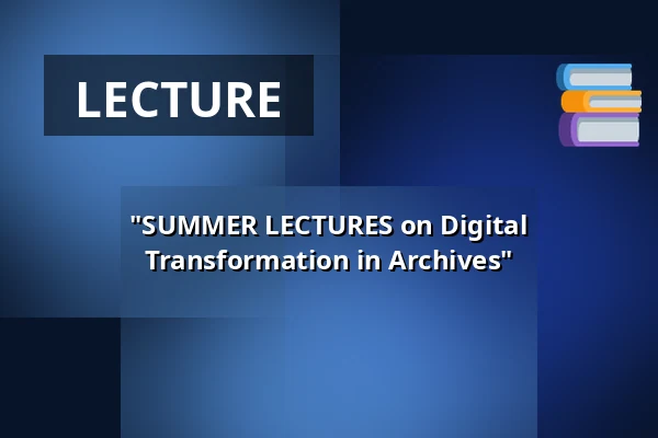 "SUMMER LECTURES on Digital Transformation in Archives" — LVR Kulturzentrum Abtei Brauweiler, Pulheim