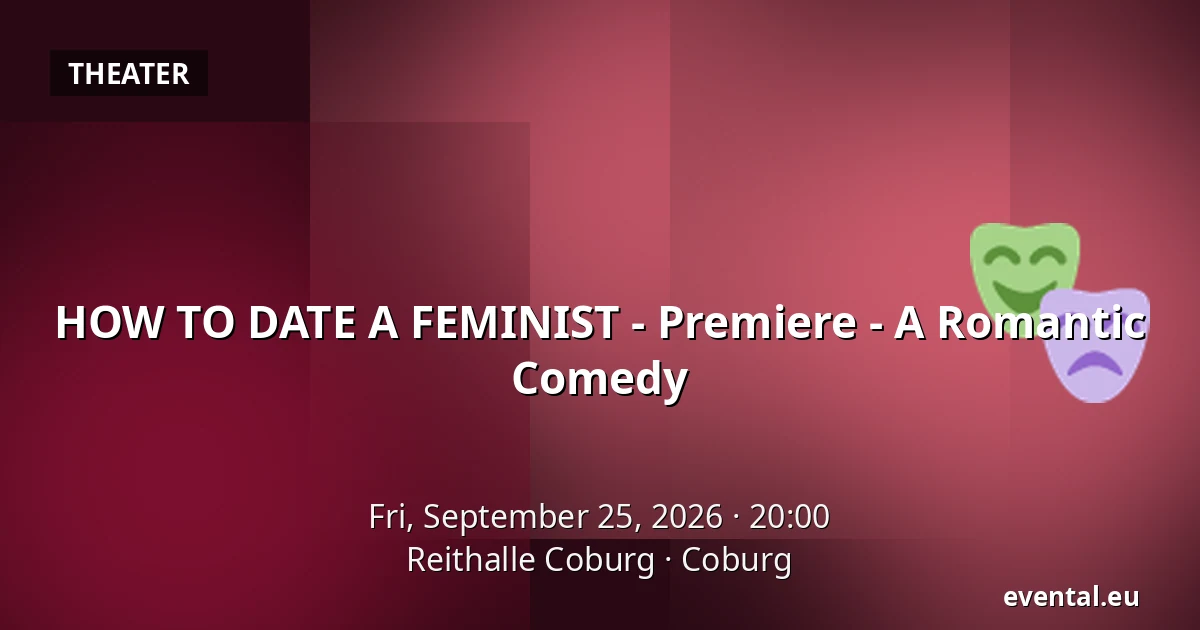 HOW TO DATE A FEMINIST - Premiere - A Romantic Comedy — Reithalle Coburg, Coburg