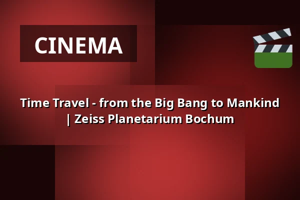 Time Travel - from the Big Bang to Mankind | Zeiss Planetarium Bochum — Zeiss Planetarium Bochum, Bochum