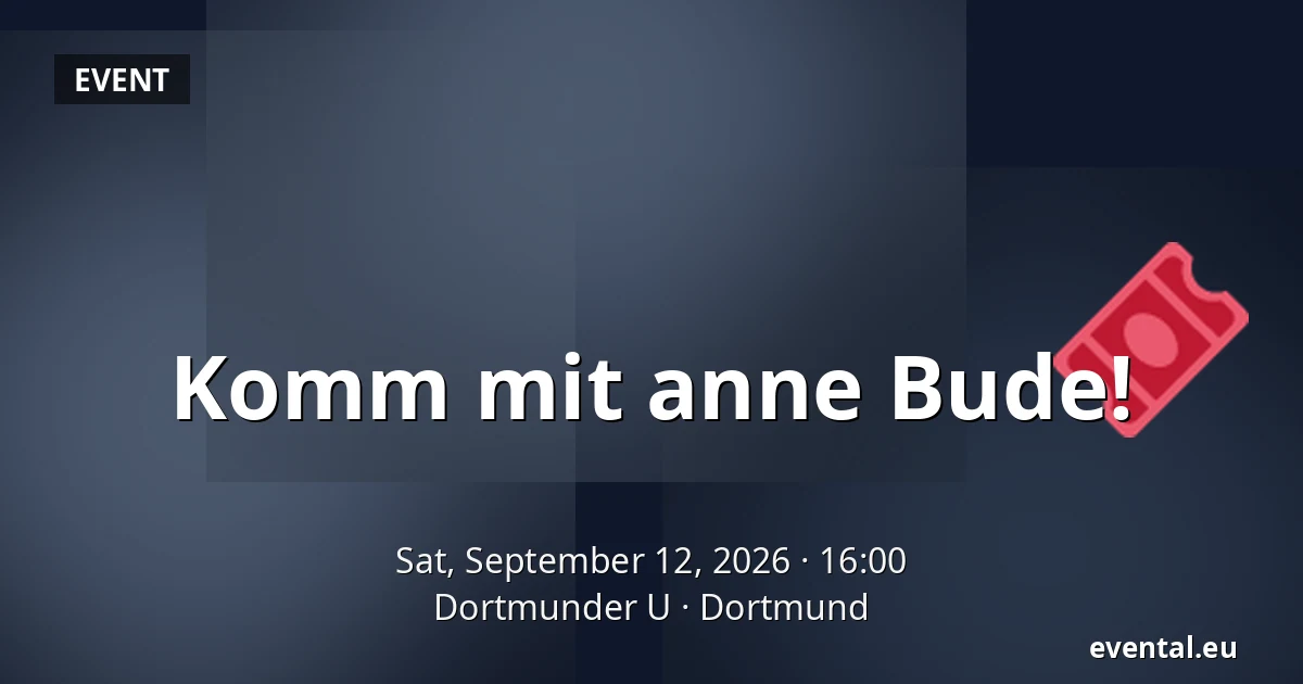 Komm mit anne Bude! — Dortmunder U, Dortmund