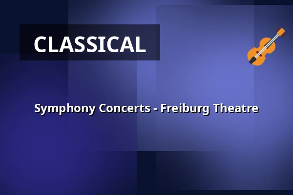 Symphony Concerts - Freiburg Theatre — Konzerthaus Freiburg, Freiburg im Breisgau
