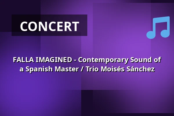 FALLA IMAGINED - Contemporary Sound of a Spanish Master / Trio Moisés Sánchez — Basen Artystyczny, Warsaw