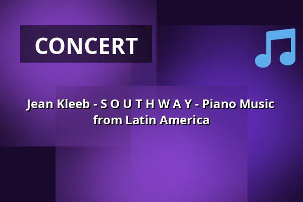 Jean Kleeb - S O U T H W A Y - Piano Music from Latin America — Waggonhalle Kulturzentrum, Marburg