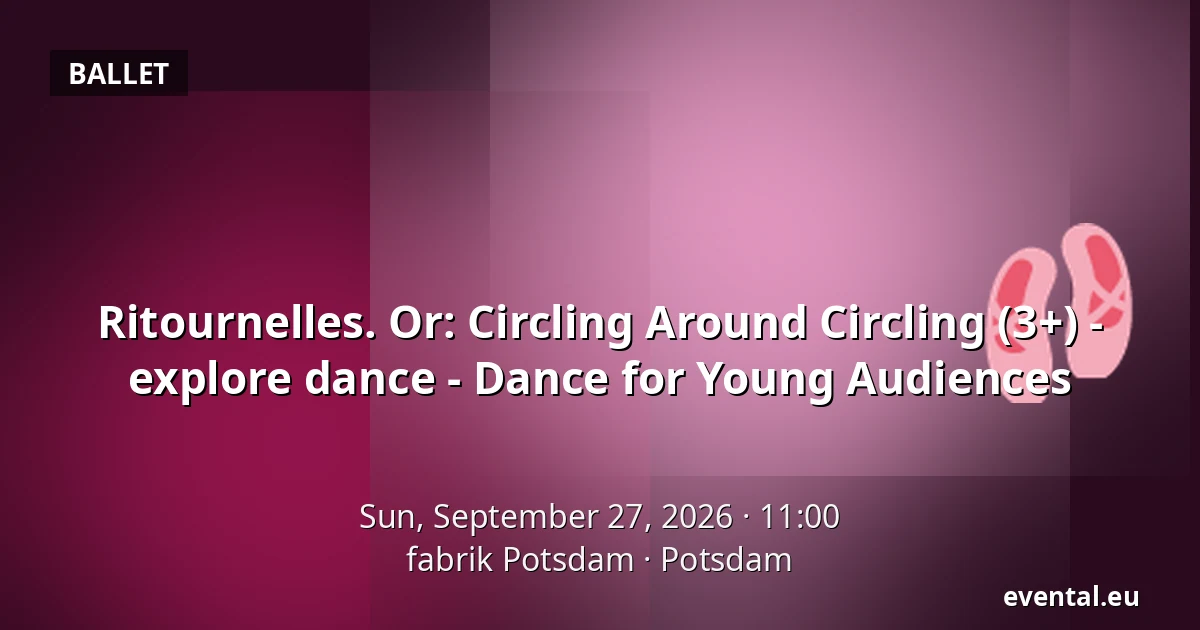 Ritournelles. Or: Circling Around Circling (3+) - explore dance - Dance for Young Audiences — fabrik Potsdam, Potsdam