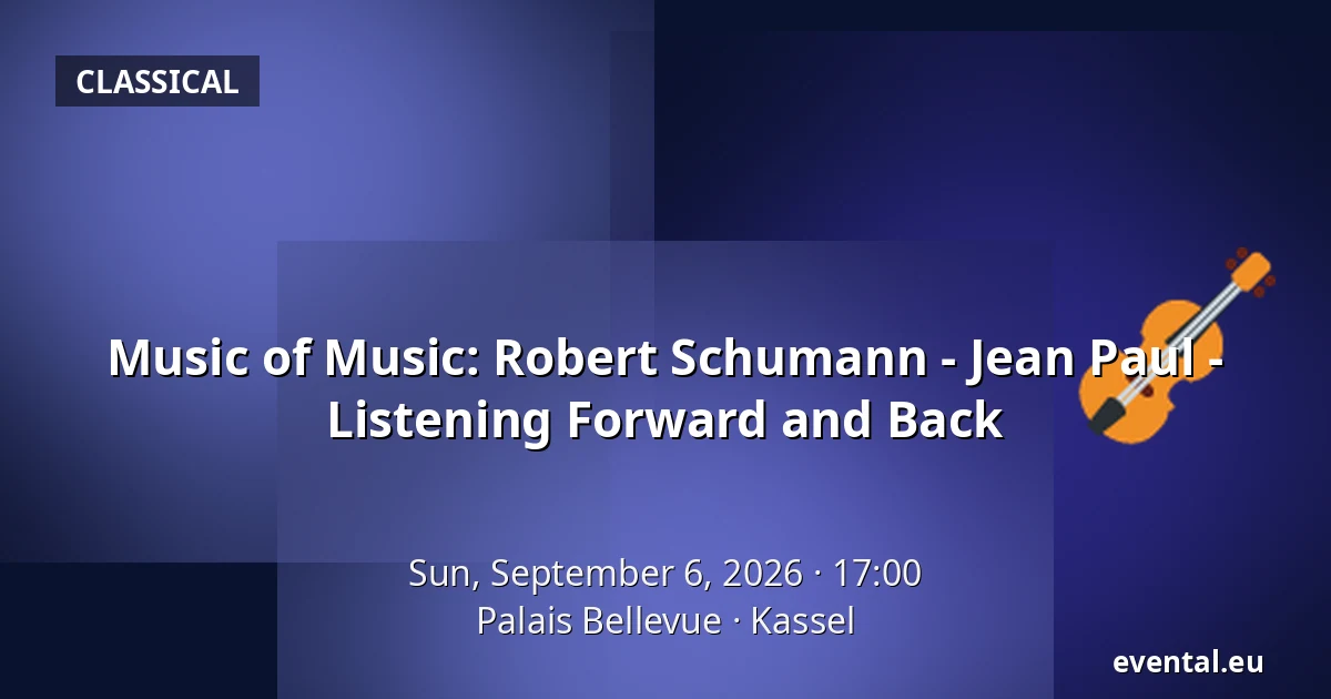 Music of Music: Robert Schumann - Jean Paul - Listening Forward and Back — Palais Bellevue, Kassel