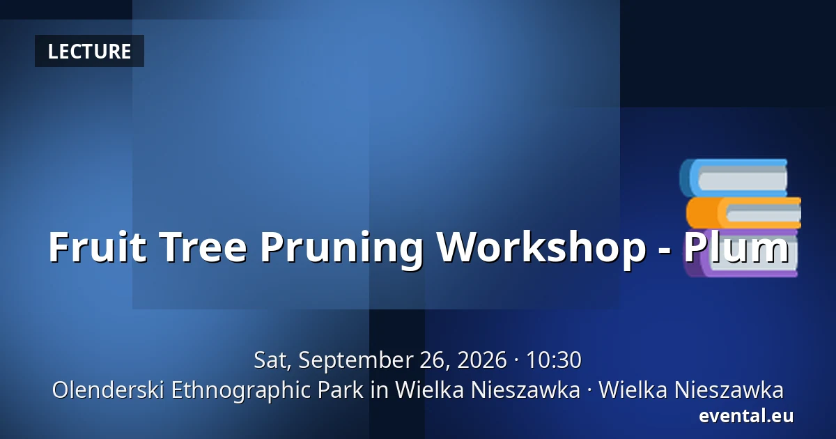 Fruit Tree Pruning Workshop - Plum — Olenderski Ethnographic Park in Wielka Nieszawka, Wielka Nieszawka