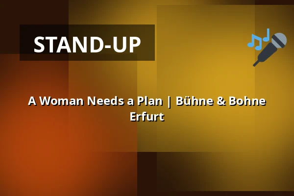 A Woman Needs a Plan | Bühne & Bohne Erfurt — Bühne & Bohne Erfurt, Erfurt