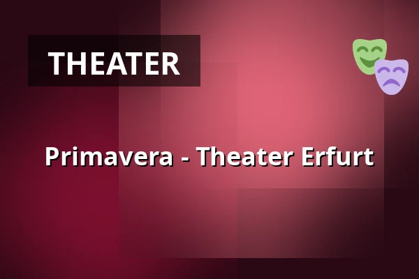Primavera - Theater Erfurt — Theater Erfurt, Erfurt