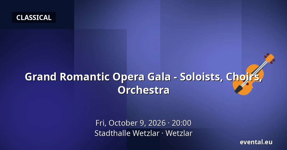 Grand Romantic Opera Gala - Soloists, Choirs, Orchestra — Stadthalle Wetzlar, Wetzlar