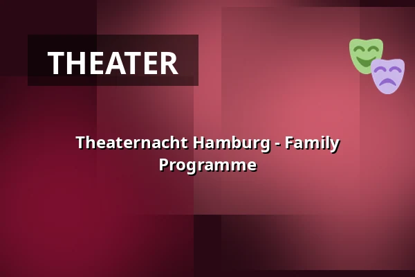 Theaternacht Hamburg - Family Programme — Fundus Theater, Hamburg