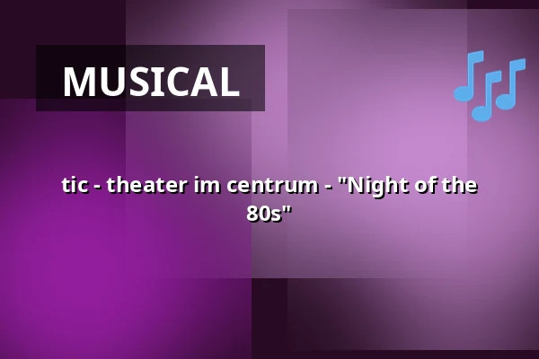 tic - theater im centrum - "Night of the 80s" — Festplatz Vellmar, Vellmar