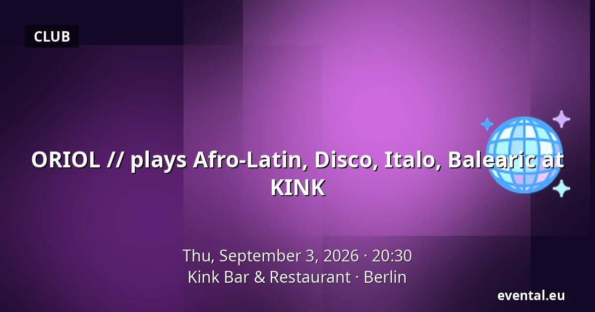 ORIOL // plays Afro-Latin, Disco, Italo, Balearic at KINK — Kink Bar & Restaurant, Berlin