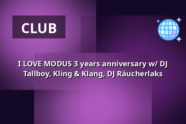 I LOVE MODUS 3 years anniversary w/ DJ Tallboy, Kling & Klang, DJ Räucherlaks — Humboldthain Club, Berlin
