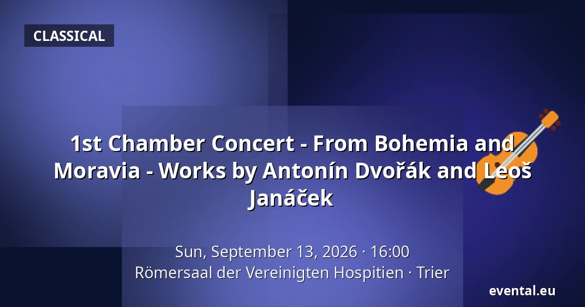1st Chamber Concert - From Bohemia and Moravia - Works by Antonín Dvořák and Leoš Janáček — Römersaal der Vereinigten Hospitien, Trier