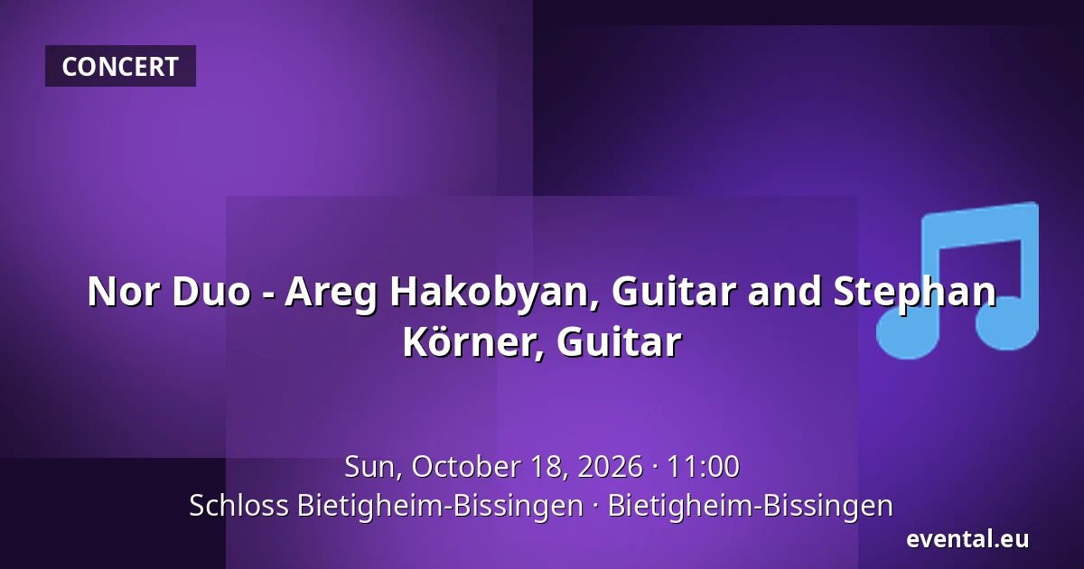 Nor Duo - Areg Hakobyan, Guitar and Stephan Körner, Guitar — Schloss Bietigheim-Bissingen, Bietigheim-Bissingen